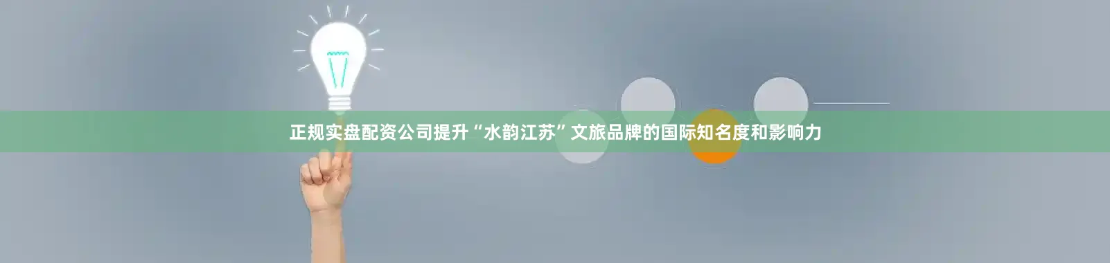 正规实盘配资公司提升“水韵江苏”文旅品牌的国际知名度和影响力