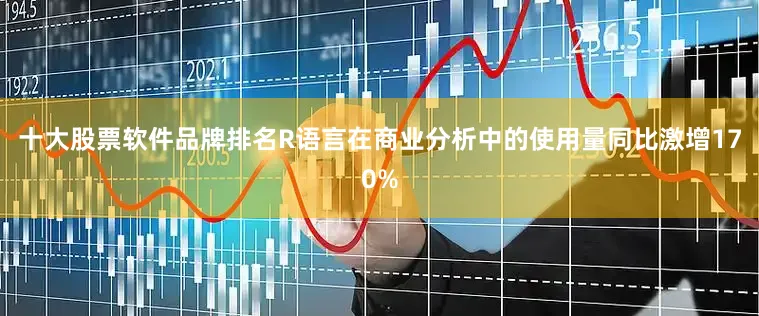 十大股票软件品牌排名R语言在商业分析中的使用量同比激增170%