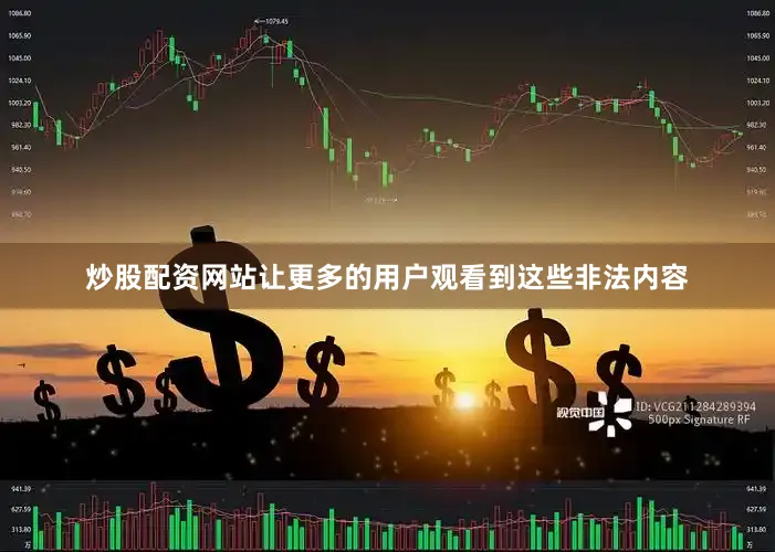 炒股配资网站让更多的用户观看到这些非法内容