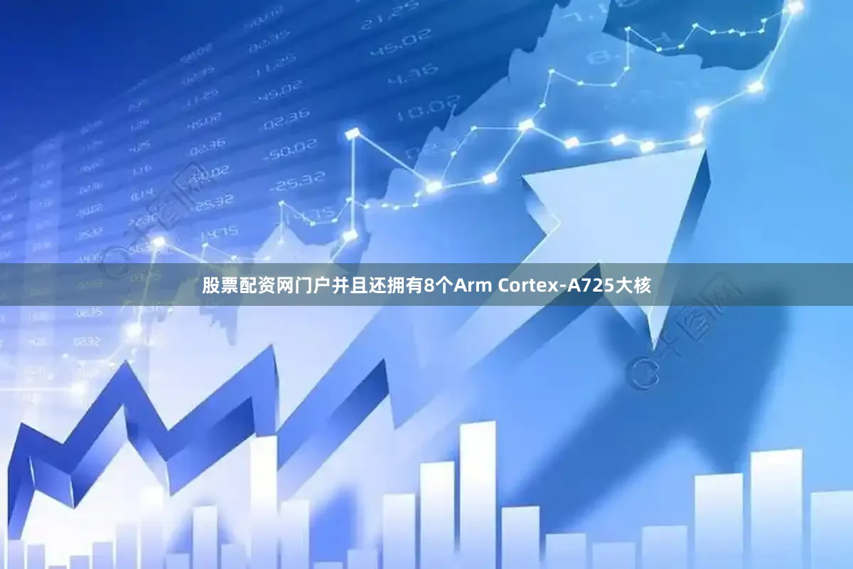 股票配资网门户并且还拥有8个Arm Cortex-A725大核