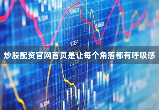 炒股配资官网首页是让每个角落都有呼吸感