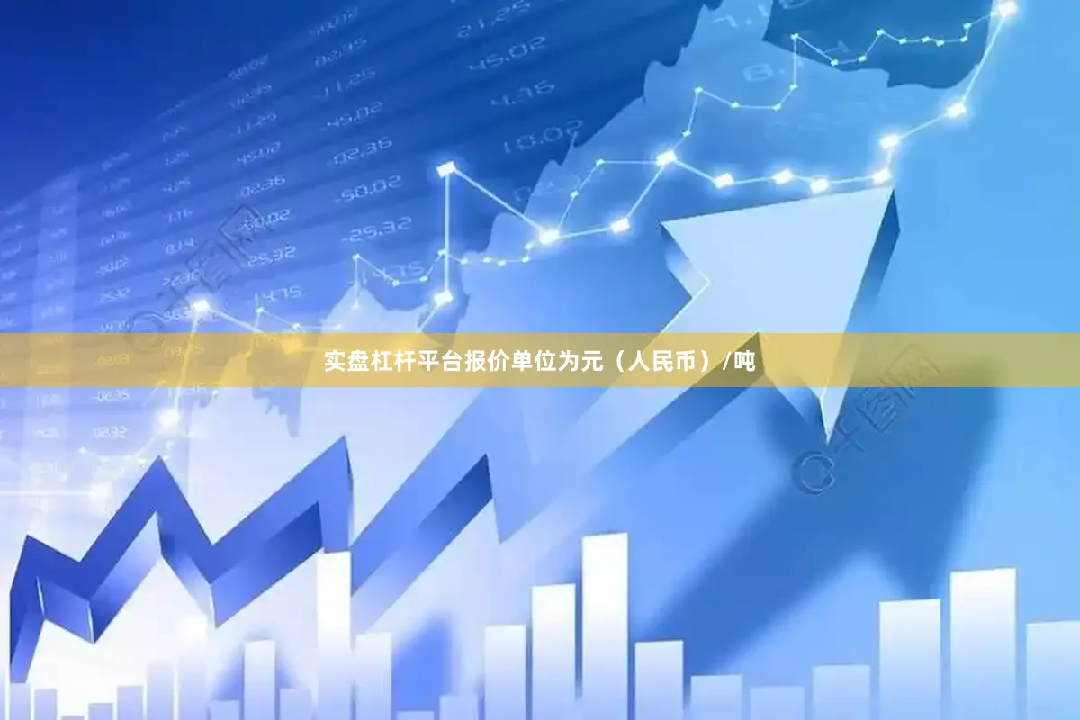 实盘杠杆平台报价单位为元（人民币）/吨