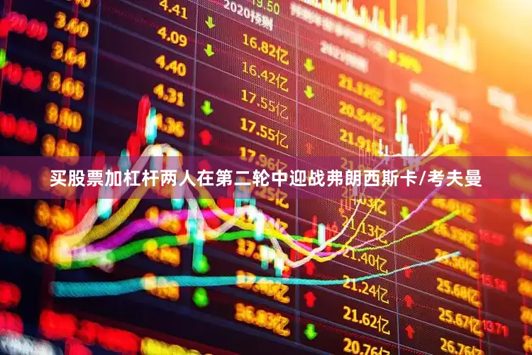 买股票加杠杆两人在第二轮中迎战弗朗西斯卡/考夫曼