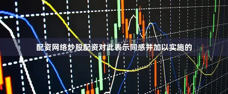 配资网络炒股配资对此表示同感并加以实施的